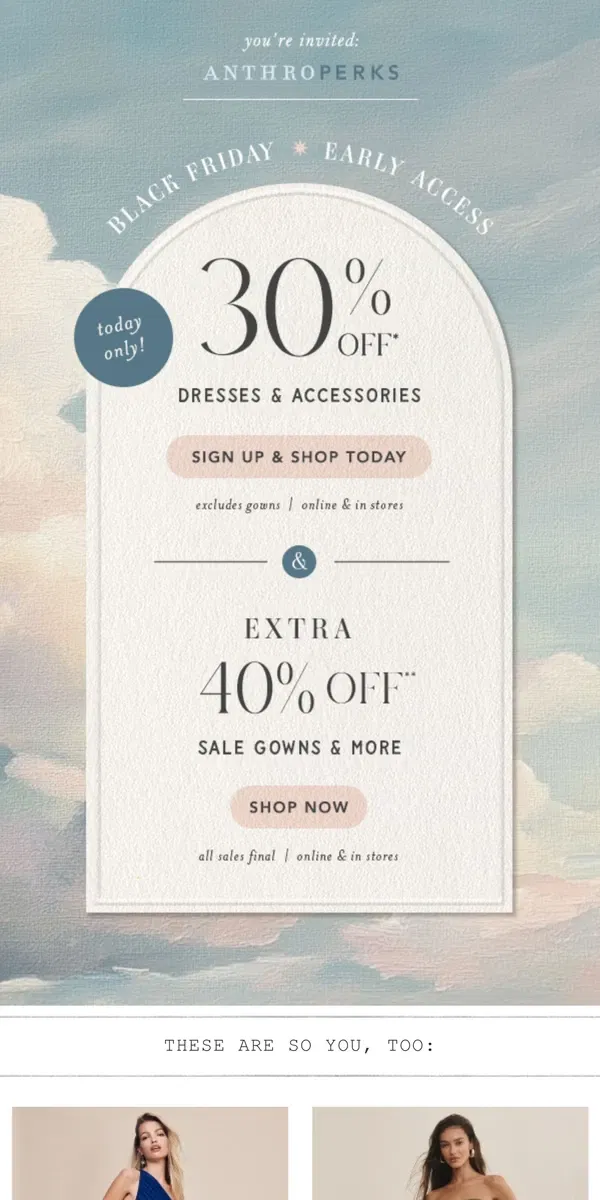 Email from Anthropologie. Score EARLY ACCESS to 30% OFF dresses & accessories!