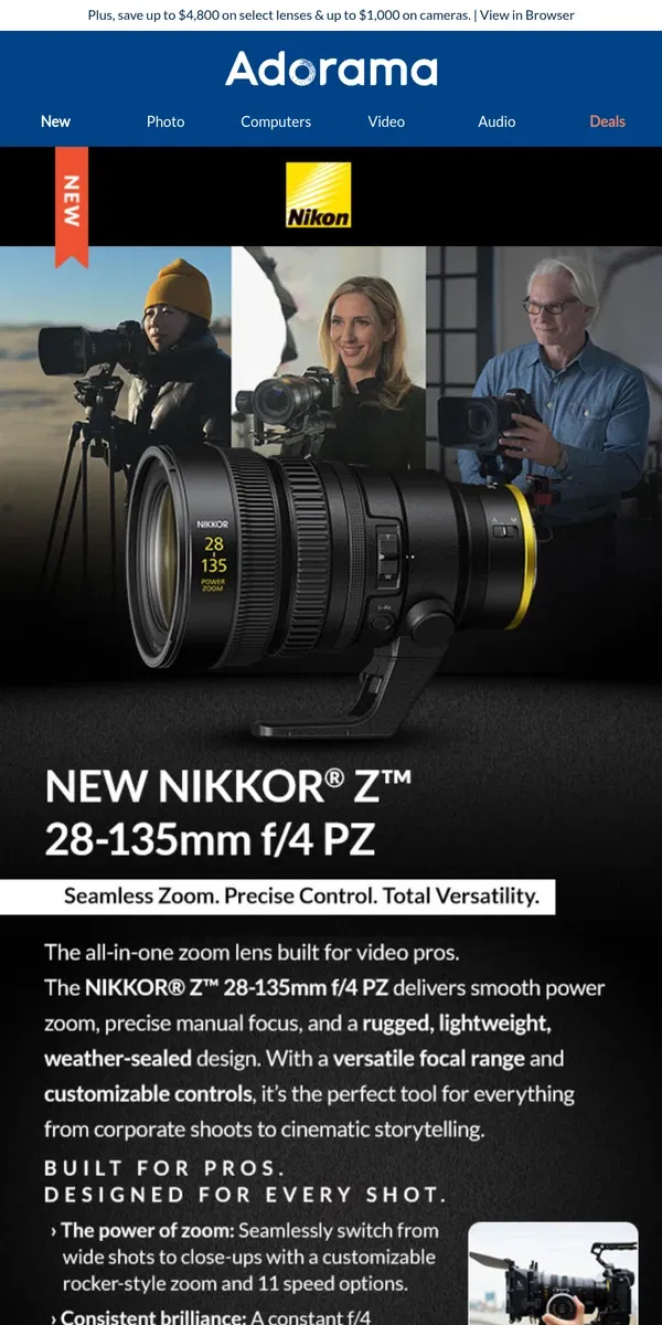 Email from Adorama. NEW NIKKOR Z 28-135mm f/4 PZ – The Ultimate Zoom for Video Pros. Pre-Order Now!