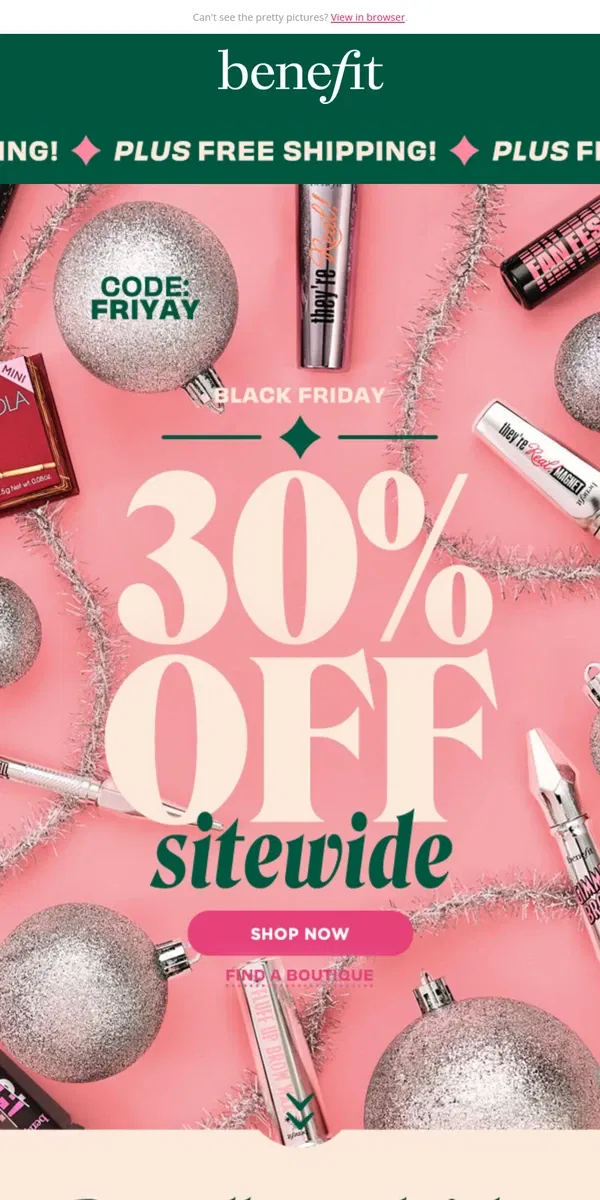 Email from Benefit Cosmetics. Score 30% off ALL orders for Black Friday! 🥳