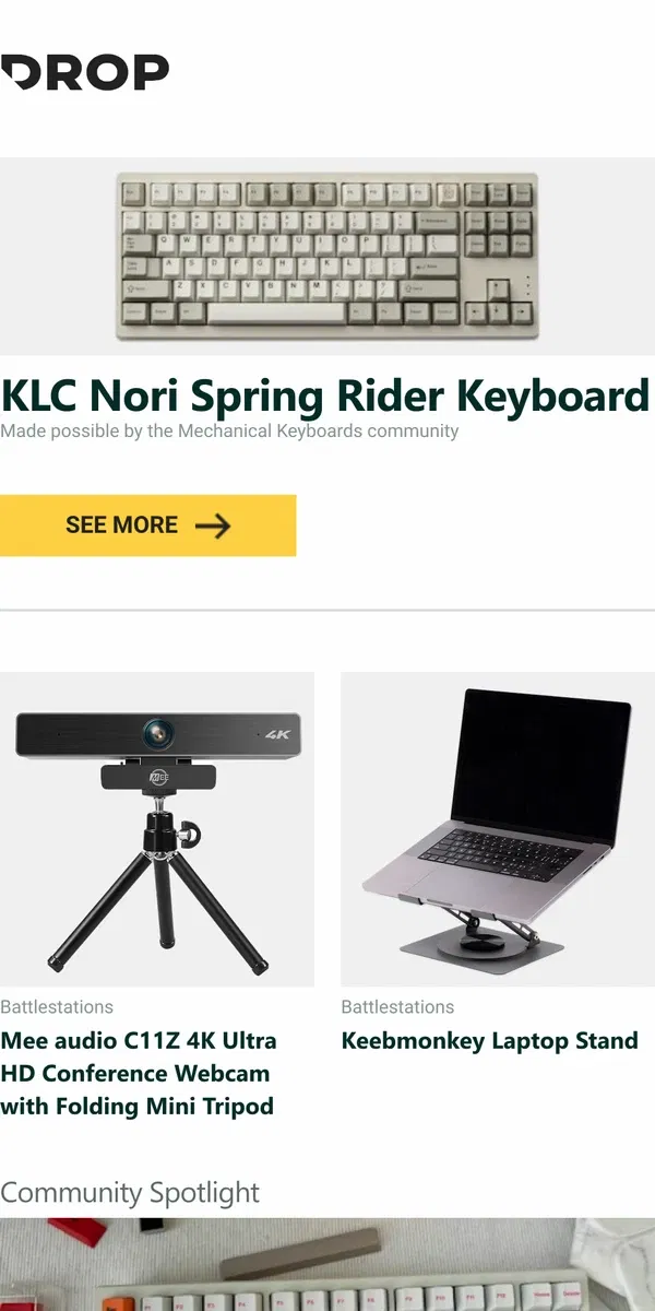 Email from Drop. KLC Nori Spring Rider Keyboard, Mee audio C11Z 4K Ultra HD Conference Webcam with Folding Mini Tripod, Keebmonkey Laptop Stand and more...