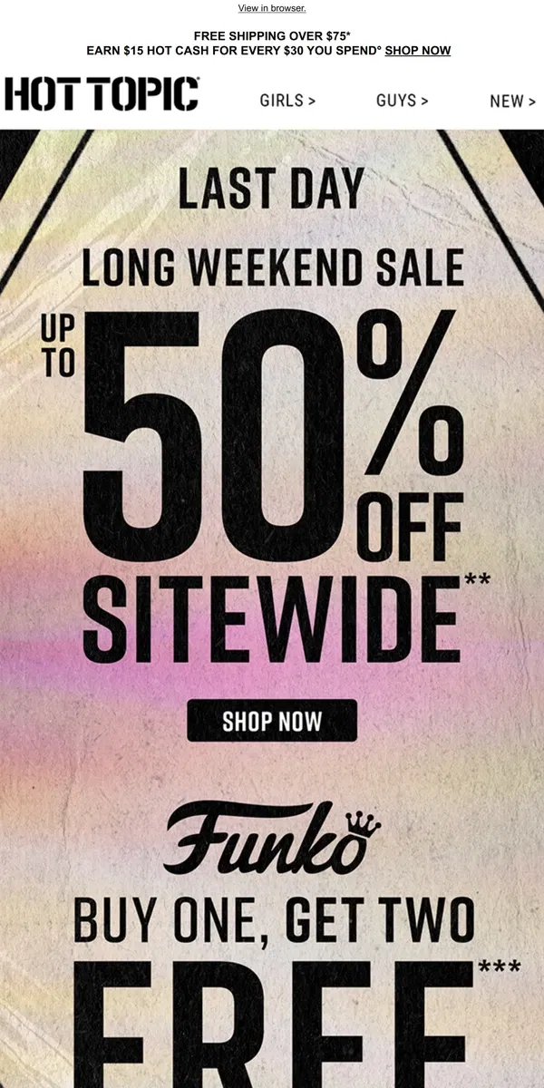 Email from Hot Topic. Last day for up to 50% Off sitewide + B1G2 FREE Pops!