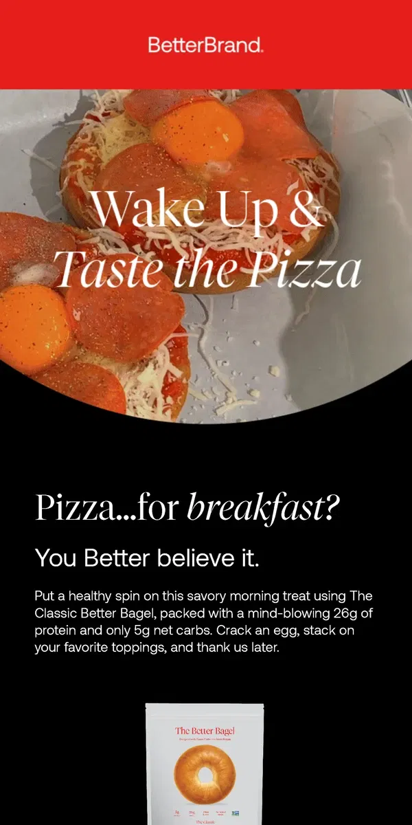 Email from BetterBrand. Breakfast Pizza Bagel…Done Better 😉