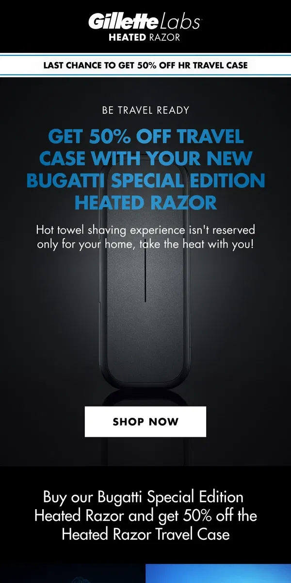 Email from Gillette. LAST CALL | 50% OFF Travel Case w/ Heated Razor purchase