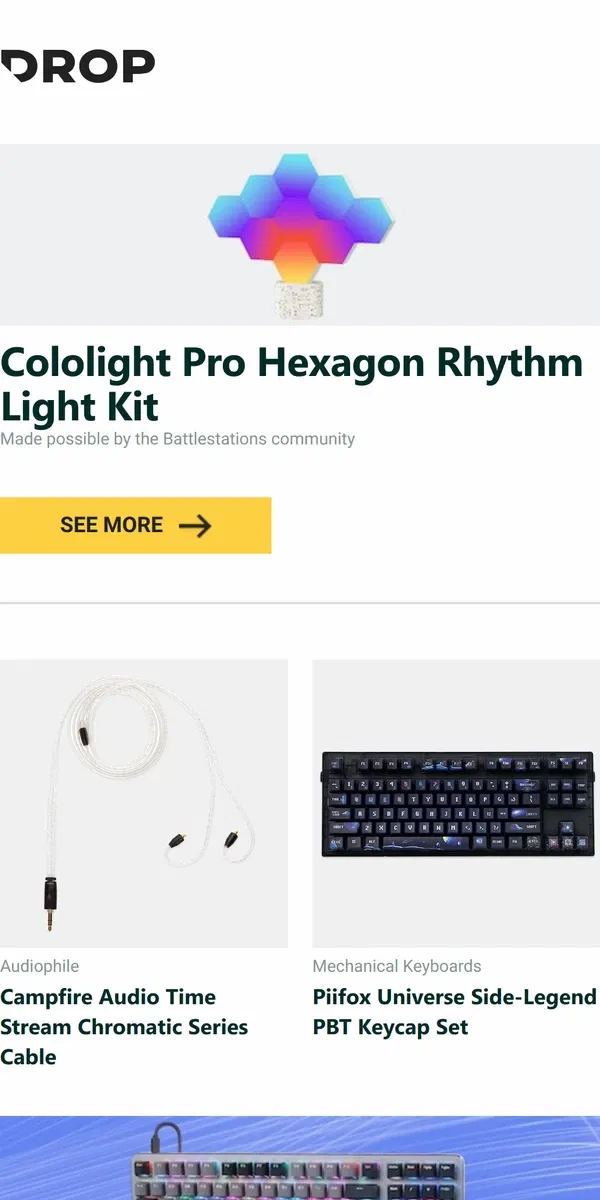 Email from Drop. Cololight Pro Hexagon Rhythm Light Kit, Campfire Audio Time Stream Chromatic Series Cable, Piifox Universe Side-Legend PBT Keycap Set and more...