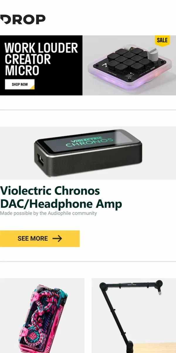 Email from Drop. Violectric Chronos DAC/Headphone Amp, Dwarf Factory Mc.Long Mecha Artisan Keycap, Sonic Fiber Deluxe Microphone Boom Arm and more...