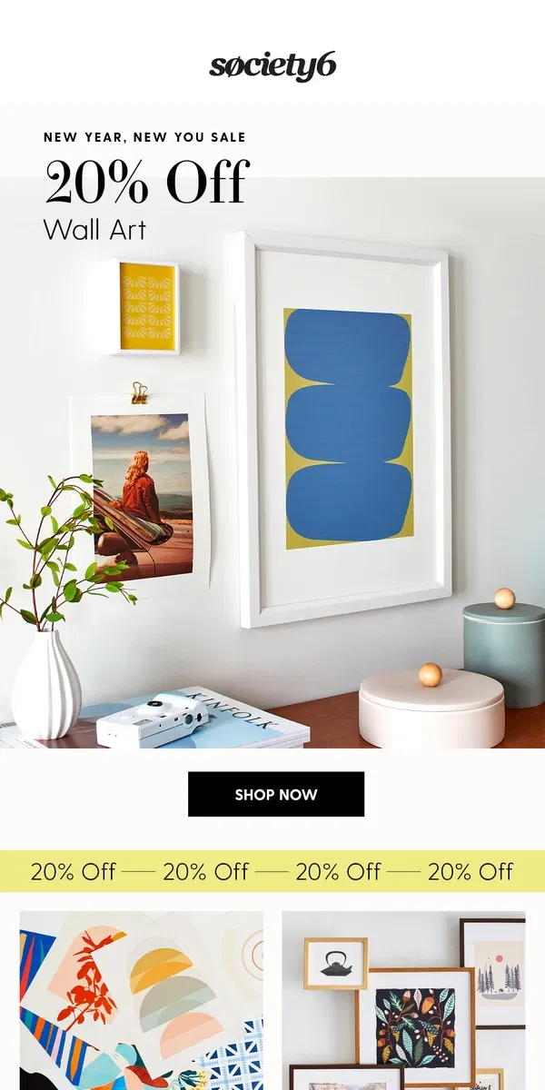 Email from Society6. New Year, New Walls: 20% Off Art Prints & more!