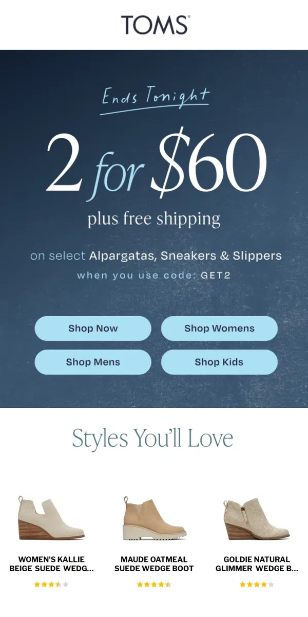 Email from TOMS. 2 for $60 Alps – Sneakers – Slippers!  Plus Free Shipping