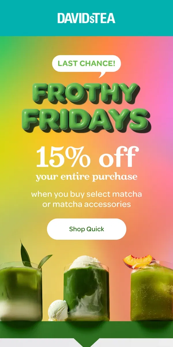 Email from DAVIDsTEA. Frothy Fridays ENDS TODAY 👀