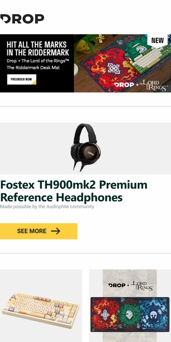 Email from Drop. Fostex TH900mk2  Premium Reference Headphones, SoulCat Waon PBT Keycap Set, Drop + The Lord of the Rings™ Riddermark Desk Mat and more...