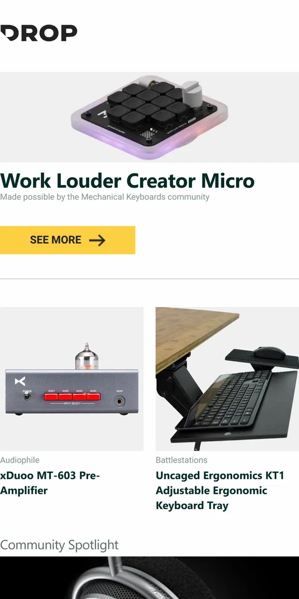 Email from Drop. Work Louder Creator Micro, xDuoo MT-603 Pre-Amplifier, Uncaged Ergonomics KT1 Adjustable Ergonomic Keyboard Tray and more...