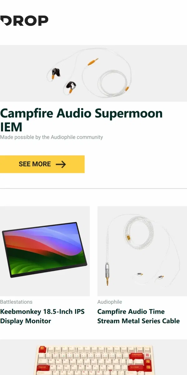 Email from Drop. Campfire Audio Supermoon IEM, Keebmonkey 18.5-Inch IPS Display Monitor, Campfire Audio Time Stream Metal Series Cable and more...