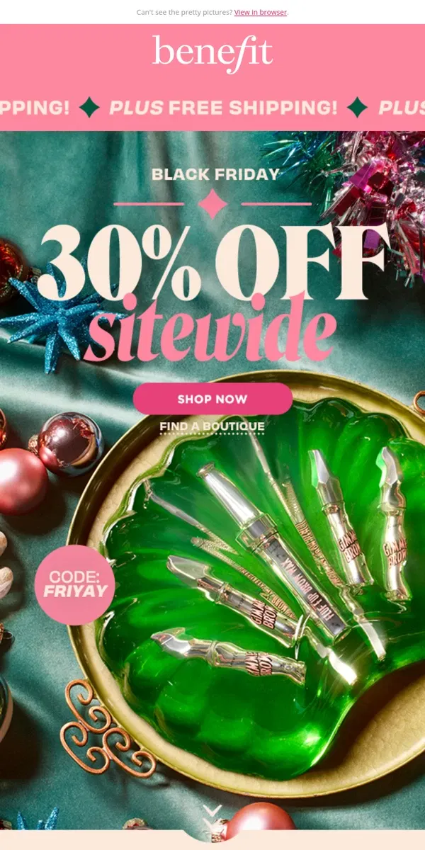 Email from Benefit Cosmetics. Black FriYAY is on: 30% OFF + free shipping