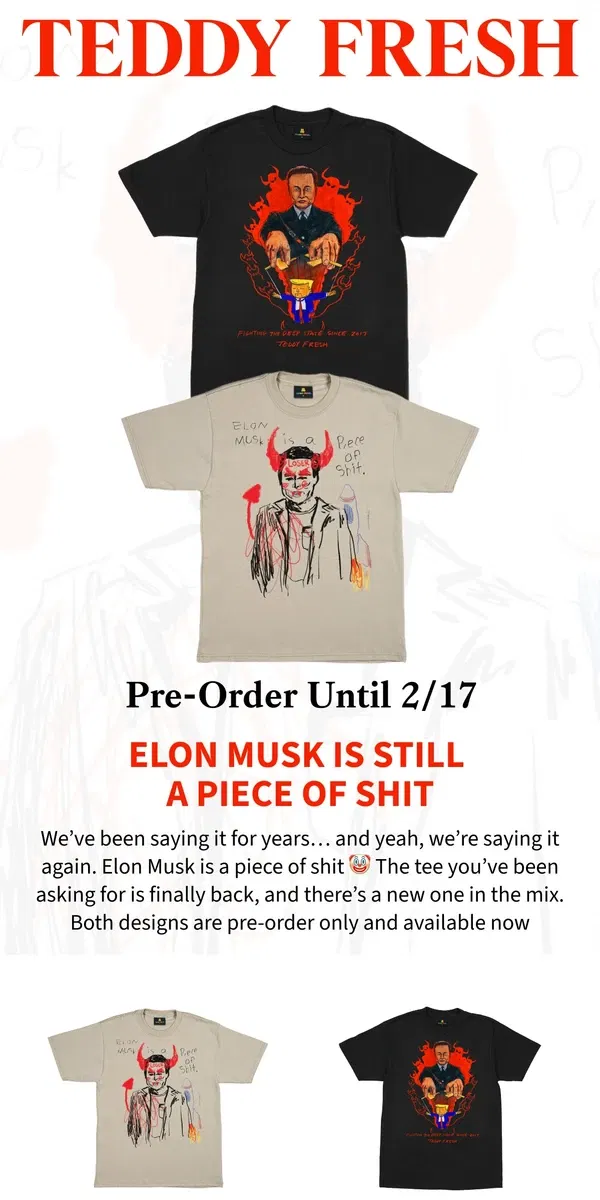 Email from Teddy Fresh. We’re saying it again: Elon Musk is a piece of 💩🤡 PRE-ORDER NOW