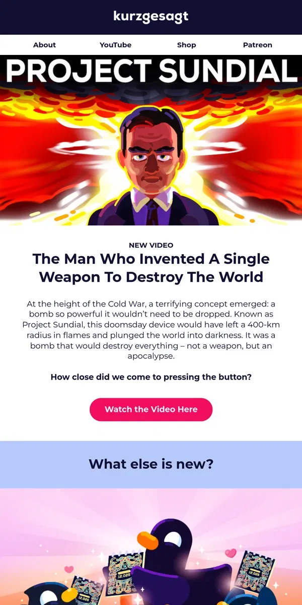 Email from Kurzgesagt. New Video: The Man Who Invented A Single Weapon To Destroy The World