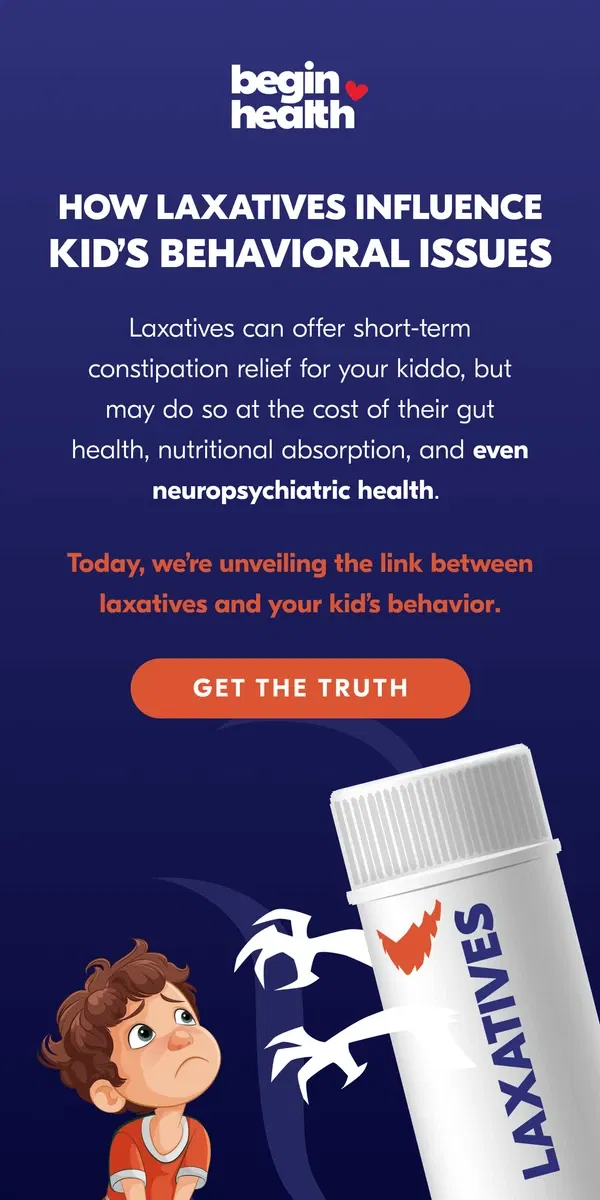 Email from Begin Health. Laxatives & Your Kid's Mood 😡