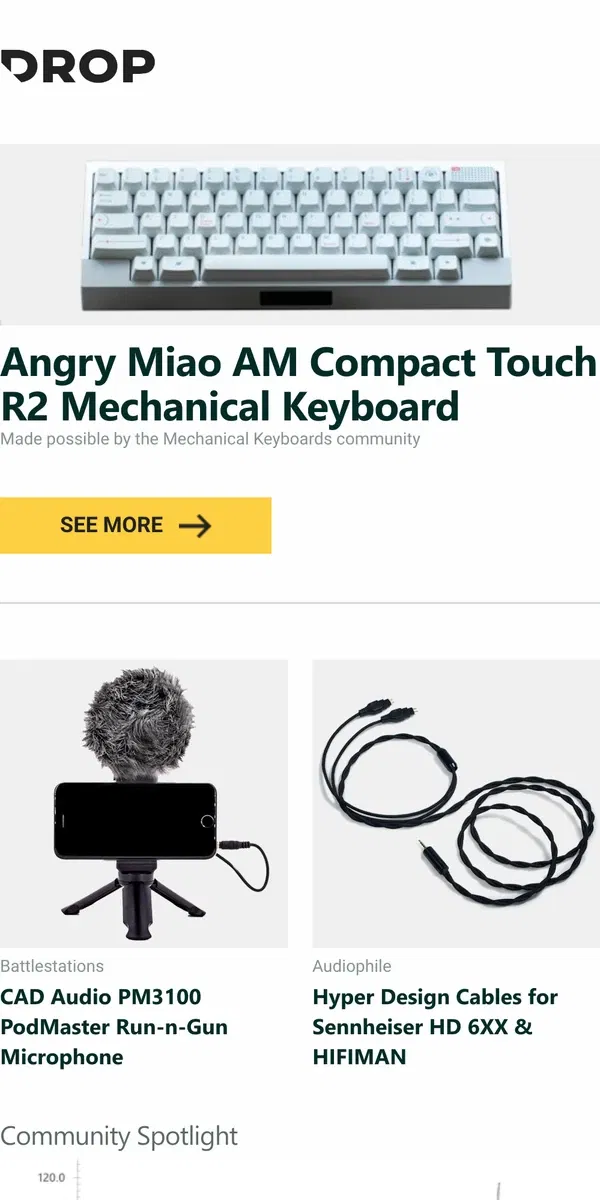 Email from Drop. Angry Miao AM Compact Touch R2 Mechanical Keyboard, CAD Audio PM3100 PodMaster Run-n-Gun Microphone, Hyper Design Cables for Sennheiser HD 6XX & HIFIMAN and more...