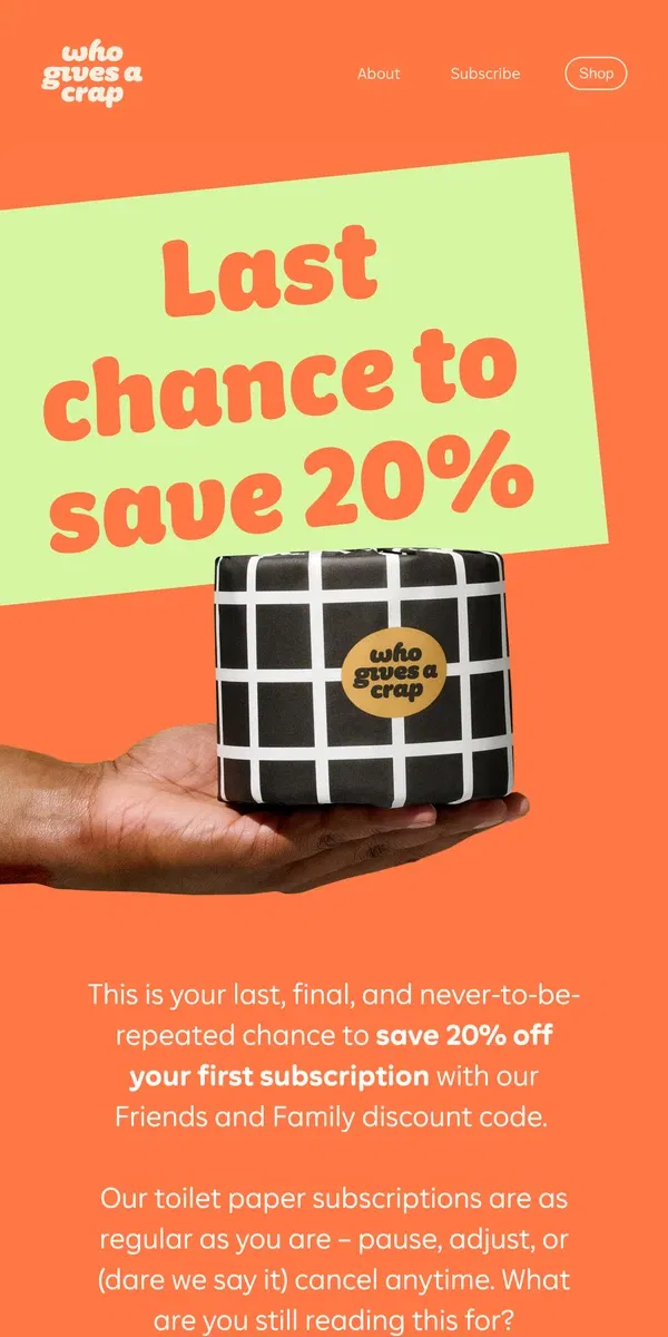 Email from Who Gives A Crap. Last chance to save 20%!