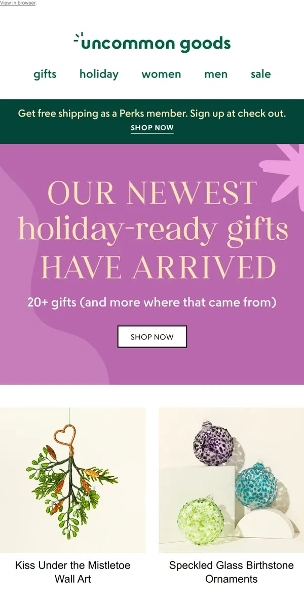 Email from Uncommon Goods. Our newest holiday-ready gifts have arrived