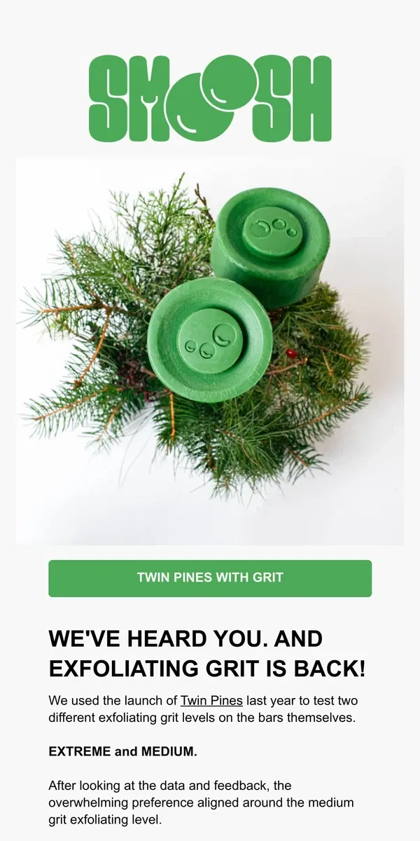 Email from Smoosh. We heard you, exfoliating grit is BACK! 🌲🌲