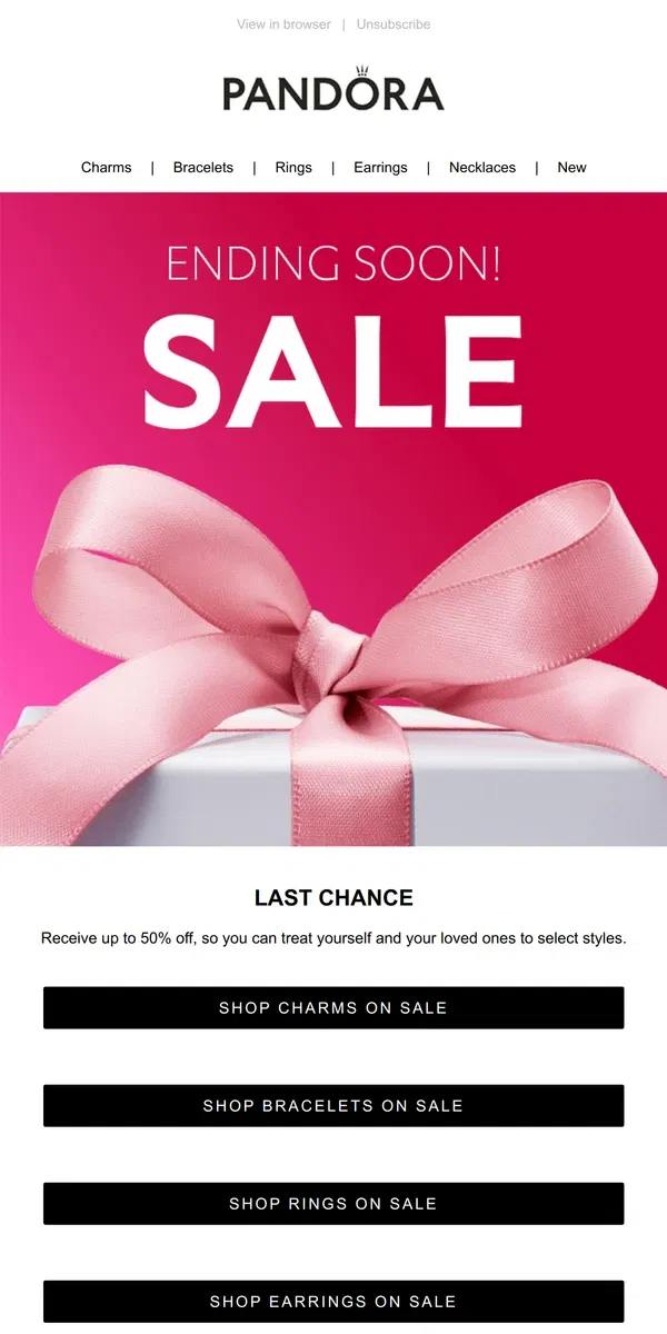 Email from Pandora Jewelry. Final Days - Our 50% Off Sale Is Almost Over. Popular Styles Are Selling Out Fast