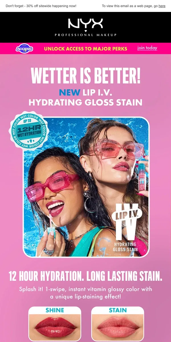 Email from NYX Professional Makeup. EXCLUSIVE ACCESS 💦 NEW HYDRATING GLOSS STAIN