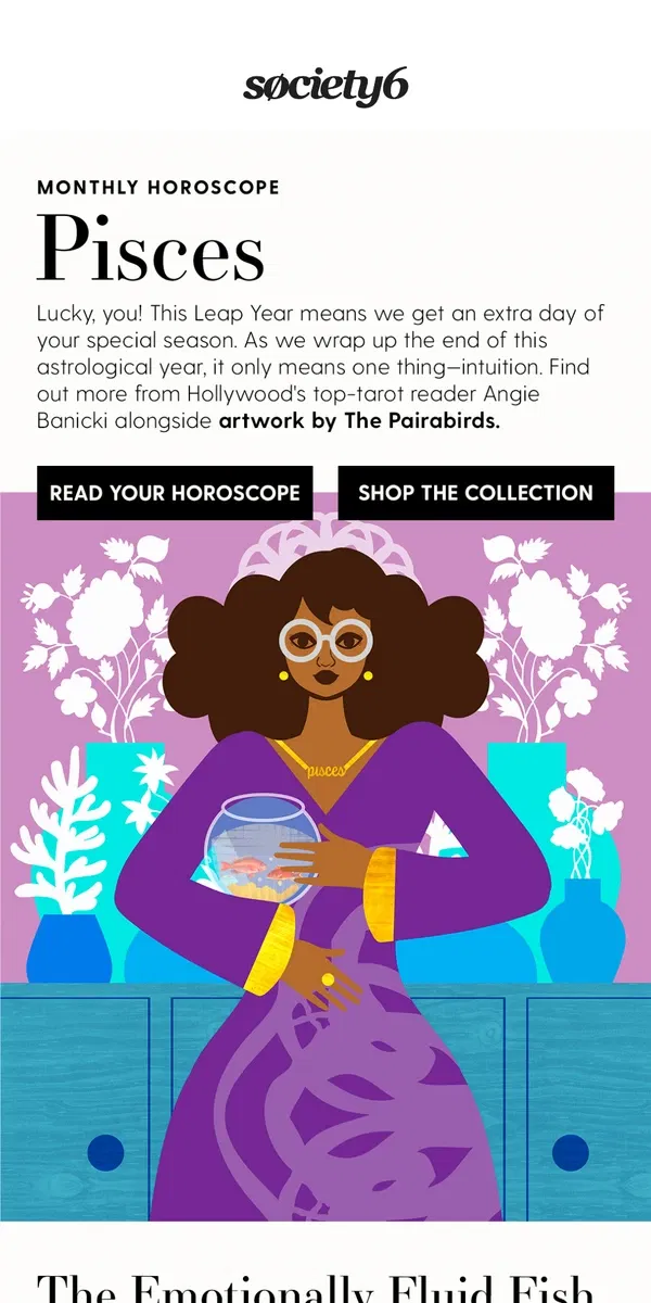 Email from Society6. Lean into LOVE, Pisces! ♓