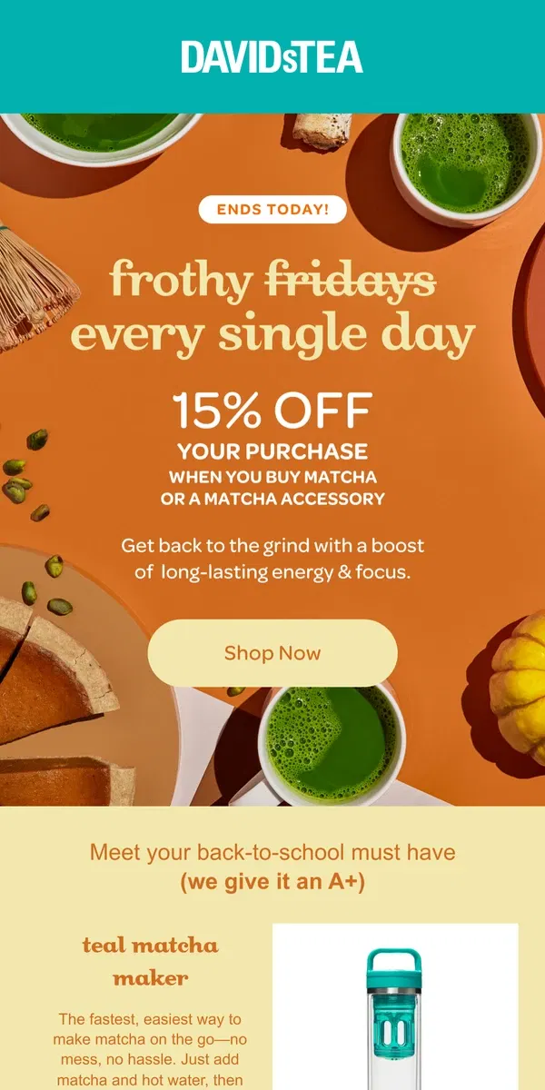 Email from DAVIDsTEA. 15% off matcha ends today!