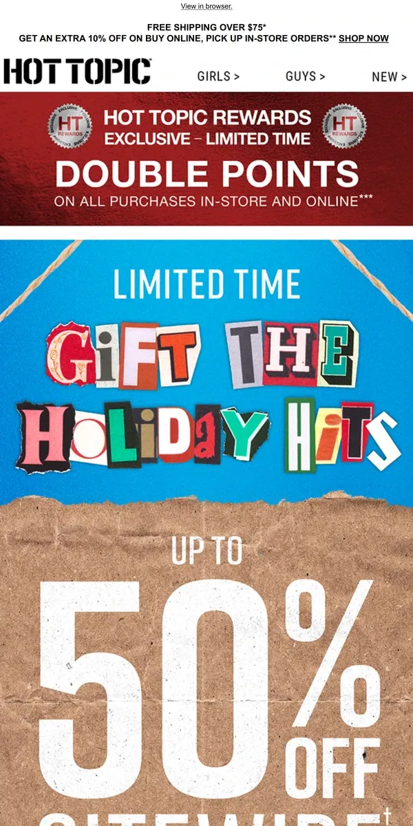 Email from Hot Topic. Up to 50% Off sitewide, for a limited time ⭐ Gift the holiday hits ⭐