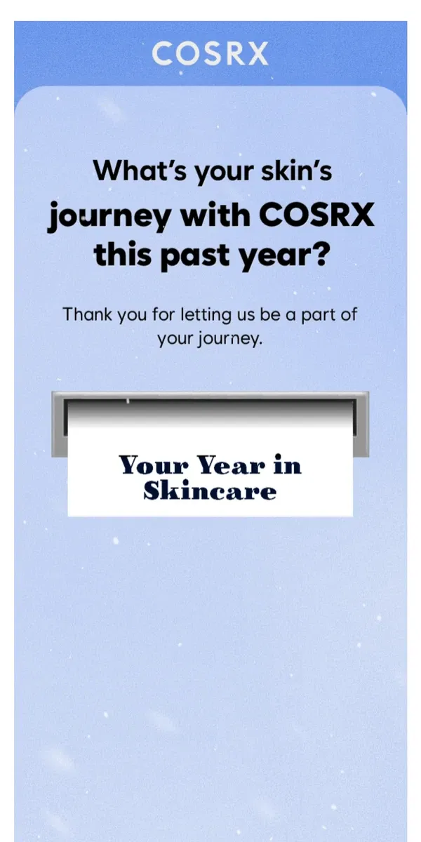 Email from COSRX. what's your skin's journey with COSRX this past year?😍